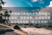 第一次使用蜂鸟影院大全免费观看时的真实感受：搜索效率、分类清晰度与实际可用性观察（稳定性观察）