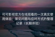 可可影视官方在线观看的一次真实使用体验：常见问题与应对方式的整理记录（长期体验）