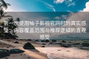 第一次使用柚子影视官网时的真实感受：内容覆盖范围与推荐逻辑的直观感受