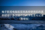 柚子影视电脑版官网高频使用后的真实结论：多次回访后的体验变化记录（整理版）