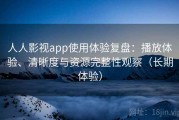 人人影视app使用体验复盘：播放体验、清晰度与资源完整性观察（长期体验）