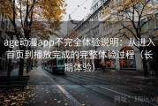 age动漫app不完全体验说明：从进入首页到播放完成的完整体验过程（长期体验）