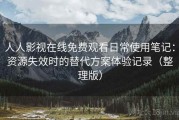人人影视在线免费观看日常使用笔记：资源失效时的替代方案体验记录（整理版）