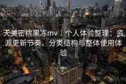 天美密桃果冻mv｜个人体验整理：资源更新节奏、分类结构与整体使用体验