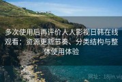 多次使用后再评价人人影视日韩在线观看：资源更新节奏、分类结构与整体使用体验
