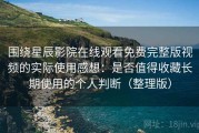 围绕星辰影院在线观看免费完整版视频的实际使用感想：是否值得收藏长期使用的个人判断（整理版）