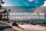 从用户角度聊聊蜂鸟影院官网：搜索效率、分类清晰度与实际可用性观察