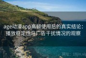 age动漫app高频使用后的真实结论：播放稳定性与广告干扰情况的观察