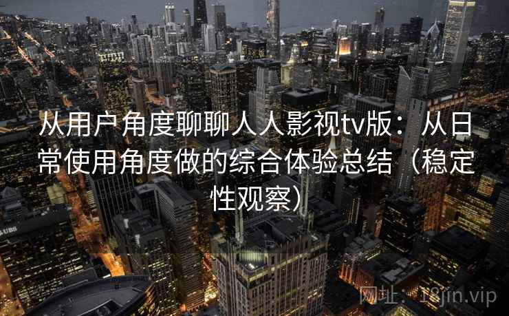 从用户角度聊聊人人影视tv版:从日常使用角度做的综合体验总结(稳定性观察) 从用户角度聊聊人人影视tv版:从日常使用角度做的综合体验总结(稳定性观察)