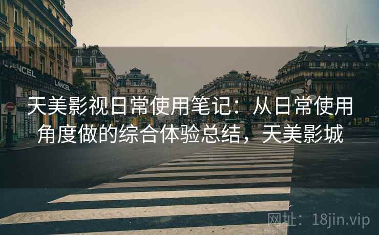 天美影视日常使用笔记:从日常使用角度做的综合体验总结,天美影城 天美影视日常使用笔记:从日常使用角度做的综合体验总结,天美影城
